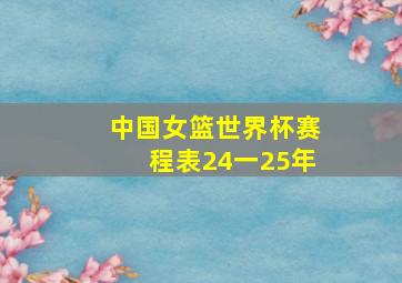 中国女篮世界杯赛程表24一25年