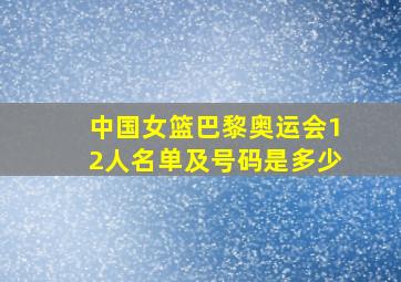 中国女篮巴黎奥运会12人名单及号码是多少