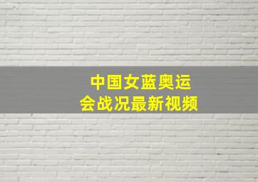 中国女蓝奥运会战况最新视频