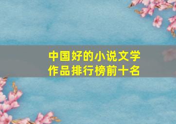 中国好的小说文学作品排行榜前十名