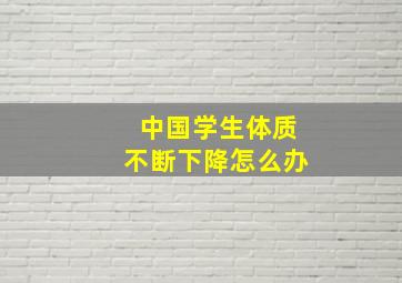 中国学生体质不断下降怎么办