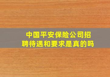 中国平安保险公司招聘待遇和要求是真的吗