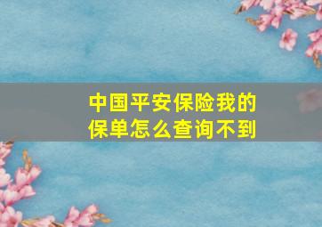 中国平安保险我的保单怎么查询不到