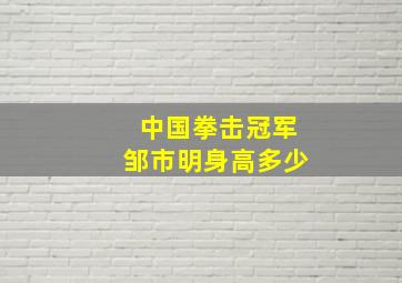 中国拳击冠军邹市明身高多少