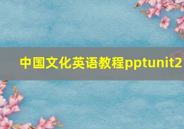 中国文化英语教程pptunit2