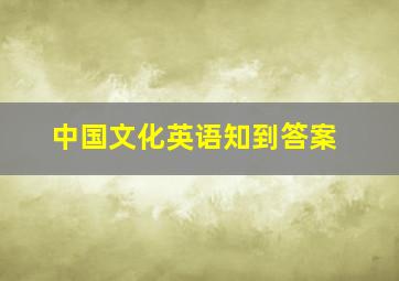 中国文化英语知到答案