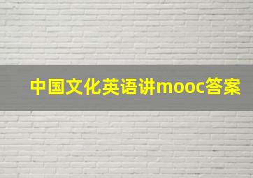 中国文化英语讲mooc答案