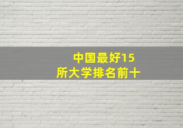 中国最好15所大学排名前十