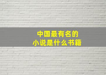 中国最有名的小说是什么书籍