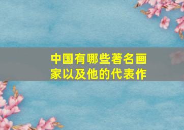 中国有哪些著名画家以及他的代表作