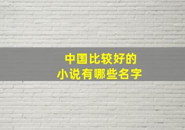 中国比较好的小说有哪些名字