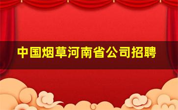 中国烟草河南省公司招聘