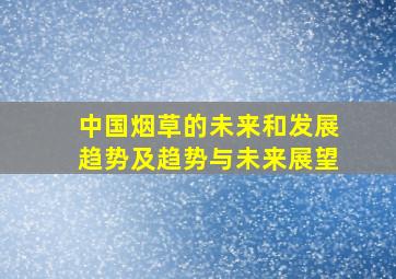 中国烟草的未来和发展趋势及趋势与未来展望