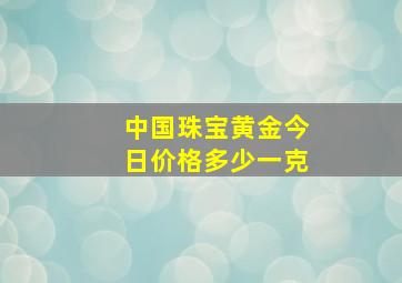 中国珠宝黄金今日价格多少一克