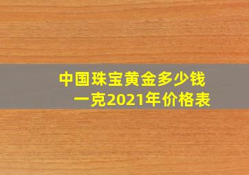 中国珠宝黄金多少钱一克2021年价格表