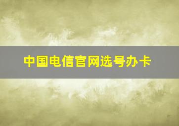 中国电信官网选号办卡