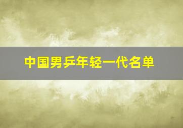 中国男乒年轻一代名单