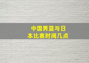 中国男篮与日本比赛时间几点