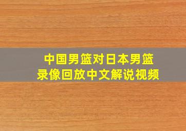 中国男篮对日本男篮录像回放中文解说视频