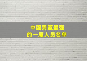 中国男篮最强的一届人员名单