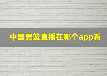 中国男篮直播在哪个app看