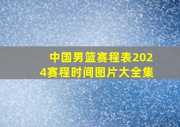 中国男篮赛程表2024赛程时间图片大全集