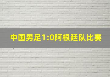 中国男足1:0阿根廷队比赛