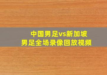 中国男足vs新加坡男足全场录像回放视频