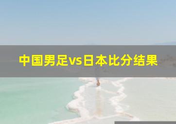 中国男足vs日本比分结果