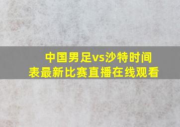 中国男足vs沙特时间表最新比赛直播在线观看