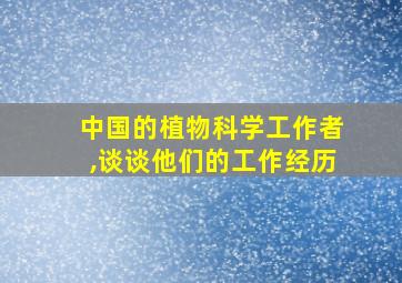 中国的植物科学工作者,谈谈他们的工作经历