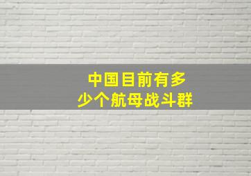 中国目前有多少个航母战斗群