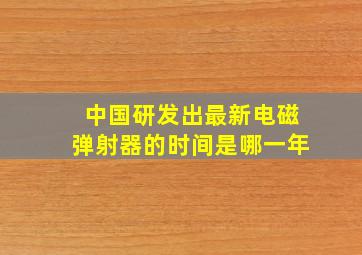 中国研发出最新电磁弹射器的时间是哪一年