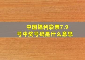 中国福利彩票7.9号中奖号码是什么意思