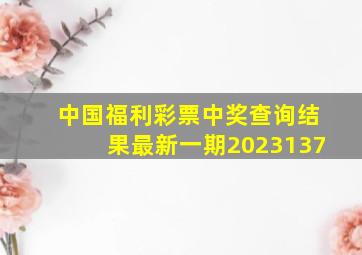 中国福利彩票中奖查询结果最新一期2023137