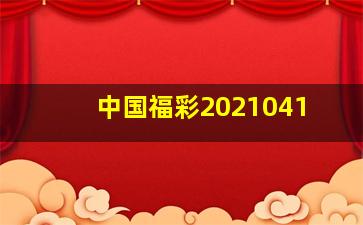 中国福彩2021041