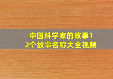 中国科学家的故事12个故事名称大全视频