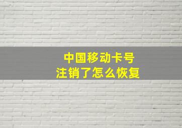 中国移动卡号注销了怎么恢复