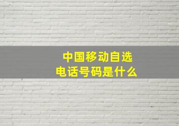 中国移动自选电话号码是什么