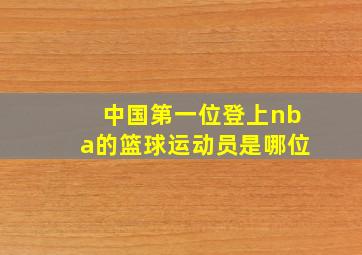 中国第一位登上nba的篮球运动员是哪位