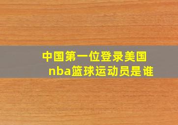 中国第一位登录美国nba篮球运动员是谁