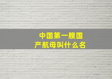 中国第一艘国产航母叫什么名