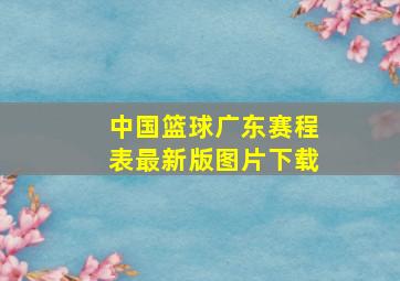 中国篮球广东赛程表最新版图片下载