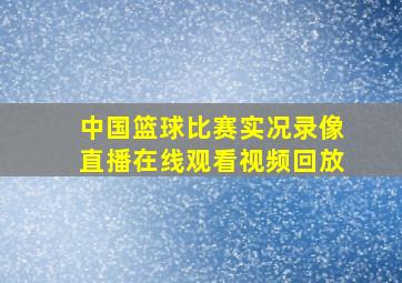 中国篮球比赛实况录像直播在线观看视频回放