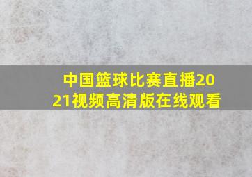 中国篮球比赛直播2021视频高清版在线观看