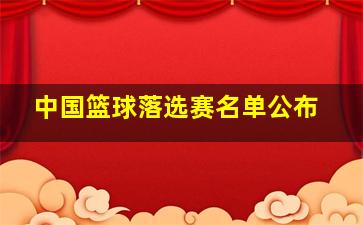 中国篮球落选赛名单公布