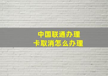 中国联通办理卡取消怎么办理