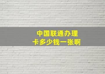 中国联通办理卡多少钱一张啊