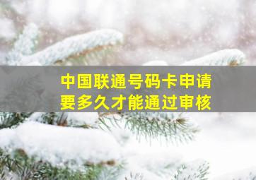 中国联通号码卡申请要多久才能通过审核