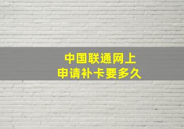 中国联通网上申请补卡要多久